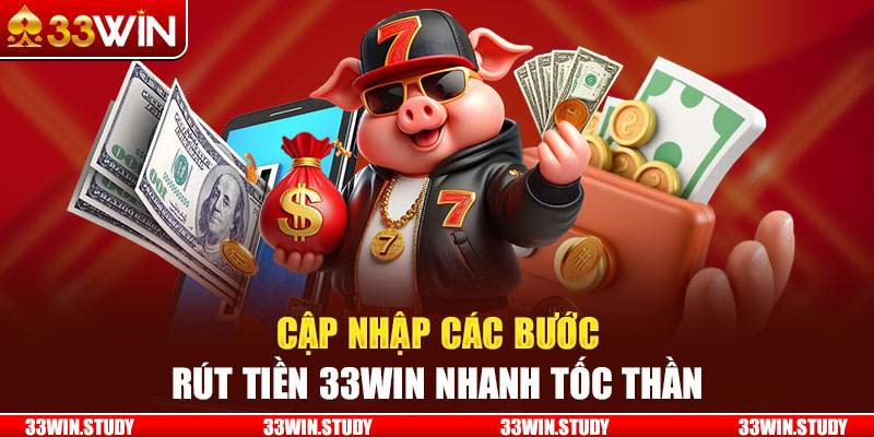 Cập nhật các bước rút tiền 33Win nhanh tốc thần