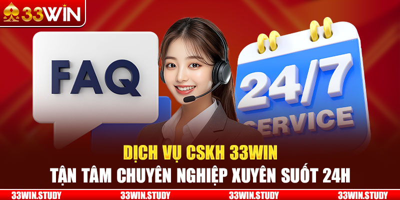 Dịch vụ CSKH 33Win tận tâm, chuyên nghiệp xuyên suốt 24h