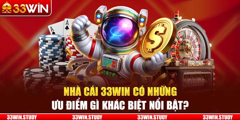 Nhà cái 33Win có những ưu điểm gì khác biệt nổi bật?